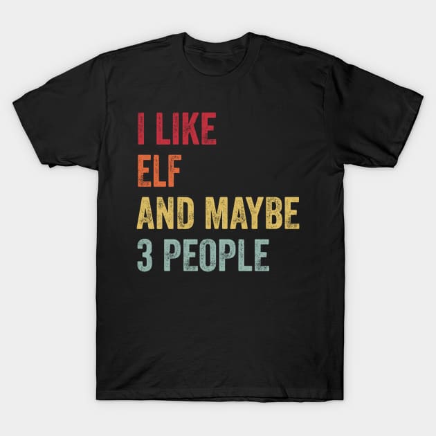 I Like Elf & Maybe 3 People Elf Lovers Gift T-Shirt by ChadPill